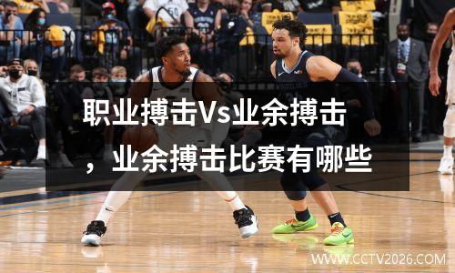 职业搏击Vs业余搏击，业余搏击比赛有哪些