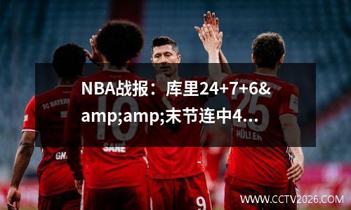 NBA战报：库里24+7+6&amp;末节连中4记三分 勇士106