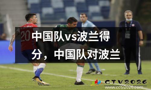 中国队vs波兰得分，中国队对波兰
