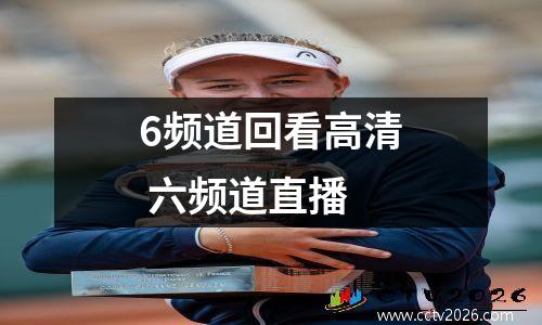 6频道回看高清 六频道直播