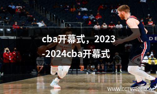 cba开幕式，2023-2024cba开幕式