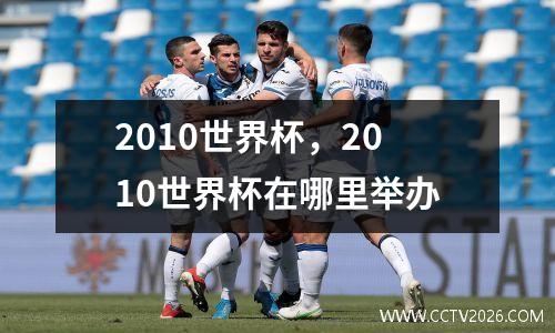 2010世界杯，2010世界杯在哪里举办