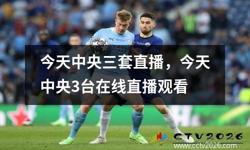 今天中央三套直播，今天中央3台在线直播观看