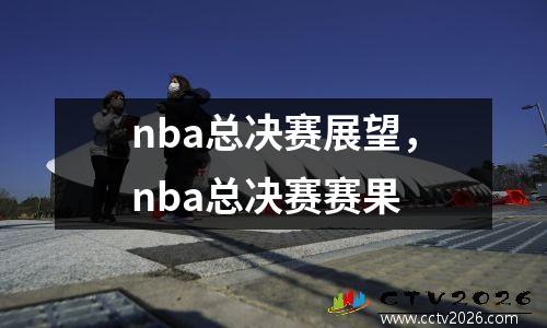 nba总决赛展望，nba总决赛赛果