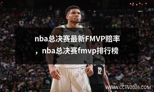 nba总决赛最新FMVP赔率，nba总决赛fmvp排行榜