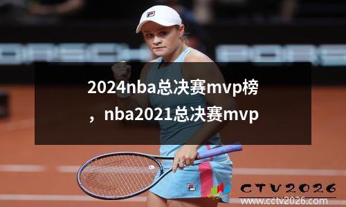 2024nba总决赛mvp榜，nba2021总决赛mvp