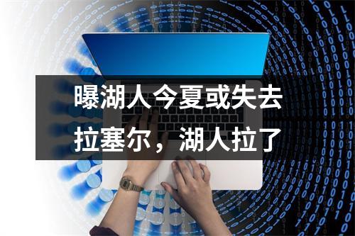 曝湖人今夏或失去拉塞尔，湖人拉了