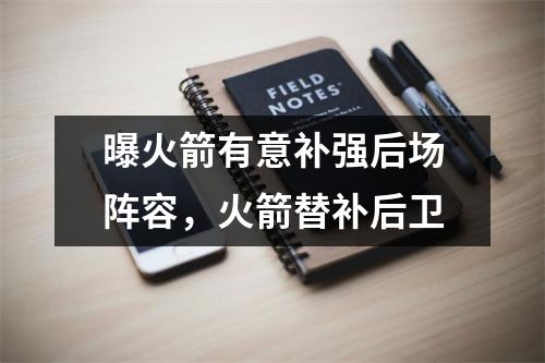 曝火箭有意补强后场阵容，火箭替补后卫