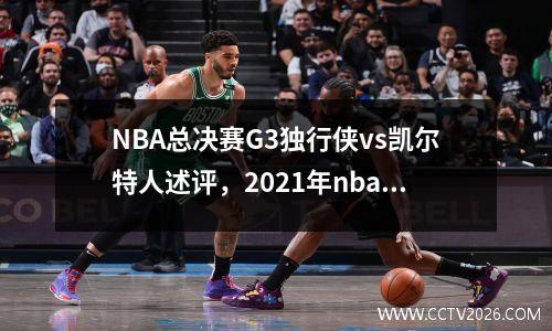NBA总决赛G3独行侠vs凯尔特人述评，2021年nba独行侠战绩