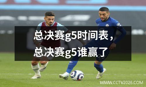 总决赛g5时间表，总决赛g5谁赢了