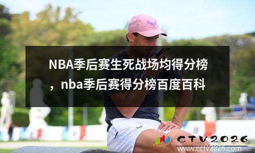 NBA季后赛生死战场均得分榜，nba季后赛得分榜百度百科
