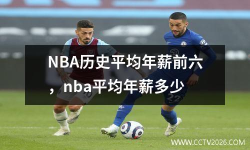 NBA历史平均年薪前六，nba平均年薪多少