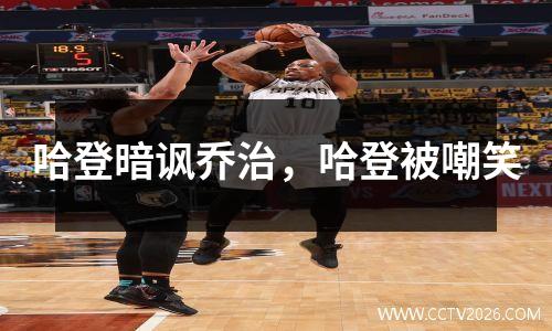 哈登暗讽乔治，哈登被嘲笑