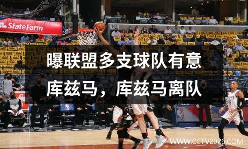 曝联盟多支球队有意库兹马，库兹马离队