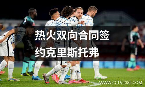 热火双向合同签约克里斯托弗