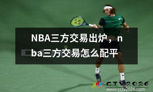 NBA三方交易出炉，nba三方交易怎么配平