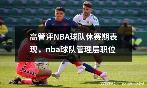 高管评NBA球队休赛期表现，nba球队管理层职位