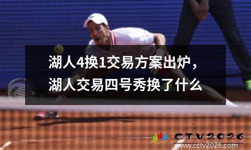 湖人4换1交易方案出炉，湖人交易四号秀换了什么