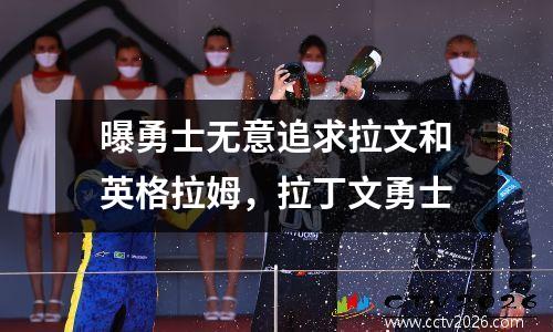 曝勇士无意追求拉文和英格拉姆，拉丁文勇士