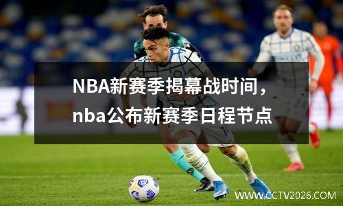NBA新赛季揭幕战时间，nba公布新赛季日程节点