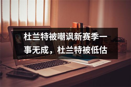 杜兰特被嘲讽新赛季一事无成，杜兰特被低估
