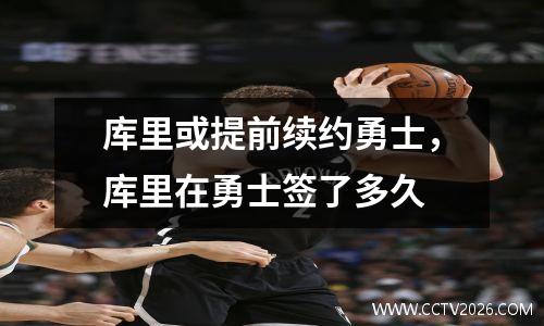 库里或提前续约勇士，库里在勇士签了多久