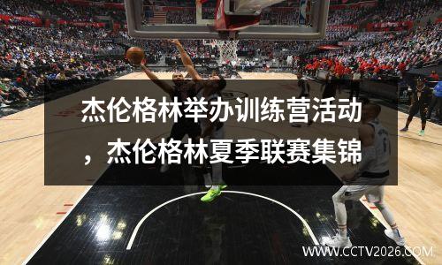 杰伦格林举办训练营活动，杰伦格林夏季联赛集锦