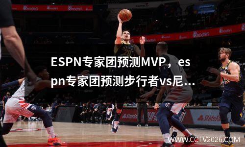 ESPN专家团预测MVP，espn专家团预测步行者vs尼克斯大比分