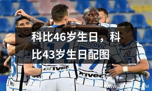 科比46岁生日，科比43岁生日配图
