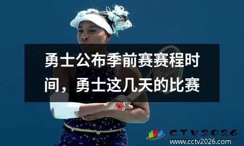 勇士公布季前赛赛程时间，勇士这几天的比赛