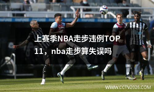 上赛季NBA走步违例TOP11，nba走步算失误吗