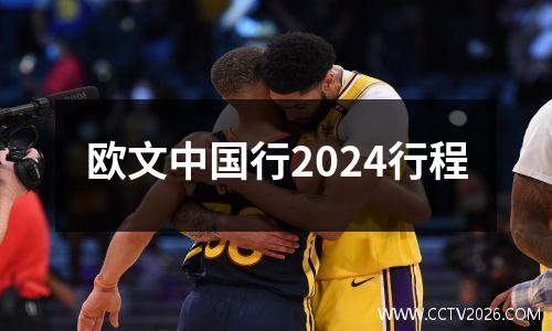 欧文中国行2024行程