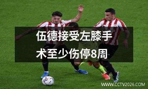 伍德接受左膝手术至少伤停8周