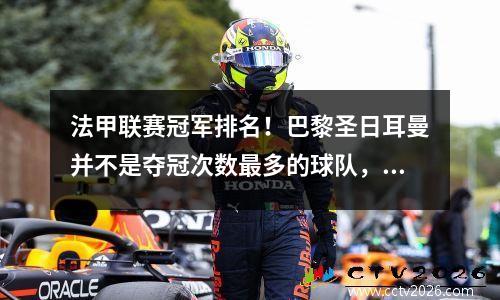 法甲联赛冠军排名！巴黎圣日耳曼并不是夺冠次数最多的球队，暂时排名第二。