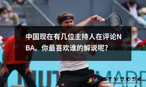 中国现在有几位主持人在评论NBA。你最喜欢谁的解说呢？