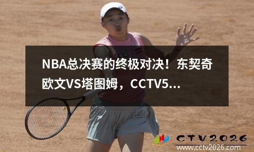 NBA总决赛的终极对决！东契奇欧文VS塔图姆，CCTV5直播！