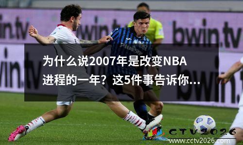 为什么说2007年是改变NBA进程的一年？这5件事告诉你原因