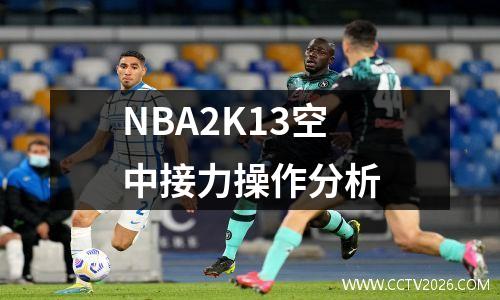 NBA2K13空中接力操作分析