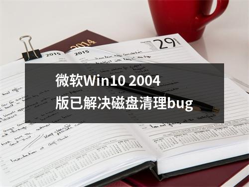 微软Win10 2004版已解决磁盘清理bug