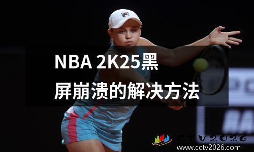 NBA 2K25黑屏崩溃的解决方法