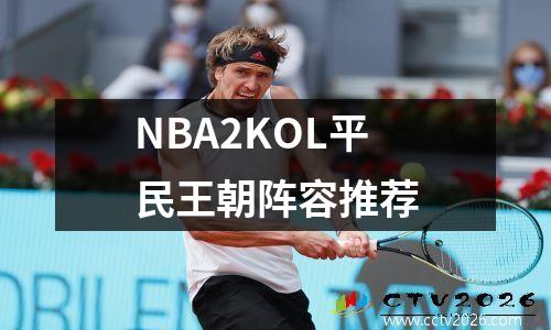 NBA2KOL平民王朝阵容推荐