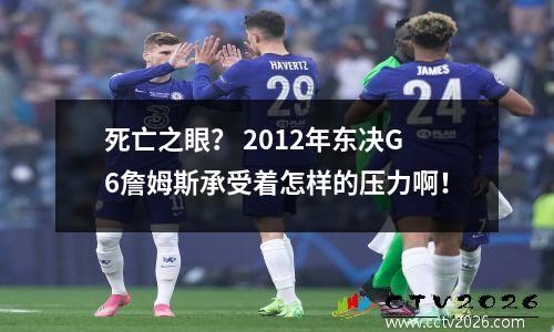 死亡之眼？ 2012年东决G6詹姆斯承受着怎样的压力啊！