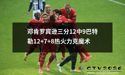 邓肯罗宾逊三分12中9巴特勒12+7+8热火力克魔术