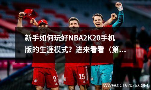新手如何玩好NBA2K20手机版的生涯模式？进来看看（第一部分）