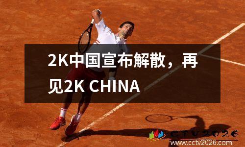 2K中国宣布解散，再见2K CHINA