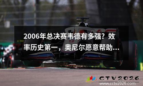 2006年总决赛韦德有多强？效率历史第一，奥尼尔愿意帮助他实现统治力