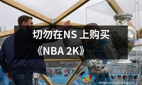 切勿在NS 上购买《NBA 2K》