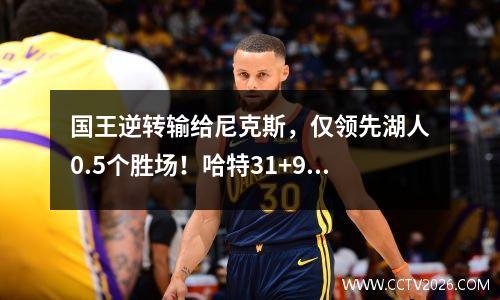 国王逆转输给尼克斯，仅领先湖人0.5个胜场！哈特31+9+8