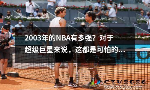 2003年的NBA有多强？对于超级巨星来说，这都是可怕的统计数据