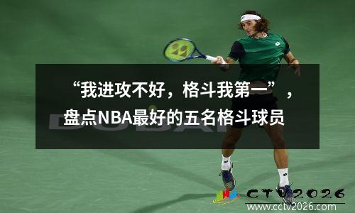 “我进攻不好，格斗我第一”，盘点NBA最好的五名格斗球员